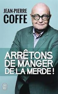 Jean Pierre Coffe - Arrêtons de manger de la merde !