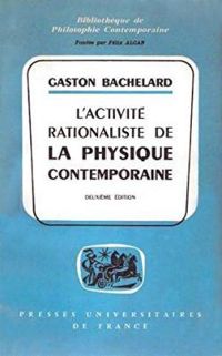 Gaston Bachelard - L'activité rationaliste de la physique contemporaine