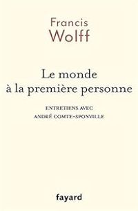 Francis Wolff - Le monde à la première personne