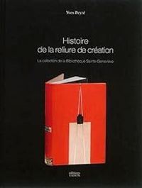 Yves Peyre - Histoire de la reliure de création. La collection de la Bibliothèque Sainte