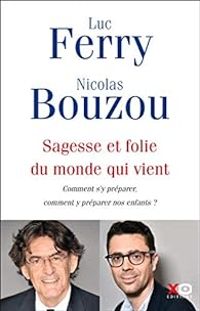 Luc Ferry - Nicolas Bouzou - Sagesse et folie du monde qui vient 