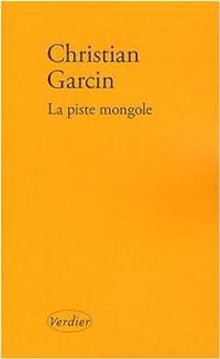 Christian Garcin - La piste mongole