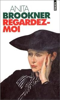 Anita Brookner - Regardez-moi