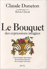 Claude Duneton - Sylvie Claval - Le bouquet des expressions imagées