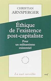 Couverture du livre Ethique de l'existence post-capitaliste - Christian Arnsperger