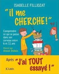 Couverture du livre Il me cherche ! Comprendre ce qui se passe dans son cerveau entre 6 et 11 ans - Isabelle Filliozat