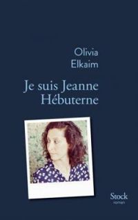 Olivia Elkaim - Je suis Jeanne Hébuterne