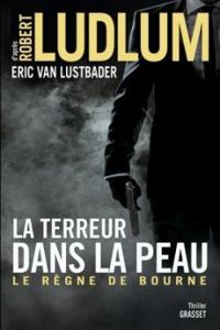 Eric Van Lustbader - Robert Ludlum - La terreur dans la peau : Le règne de Bourne