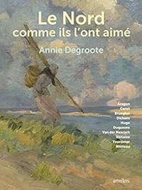 Couverture du livre Le Nord comme ils l'ont aimé - Annie Degroote