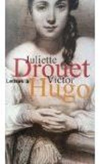 Juliette Drouet - Lettres à Victor Hugo, 1833-1882