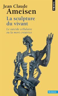 Jean Claude Ameisen - La Sculpture du vivant. Le suicide cellulaire ou la mort créatrice