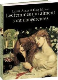 Laure Adler - Elisa Lécosse - Les femmes qui aiment sont dangereuses