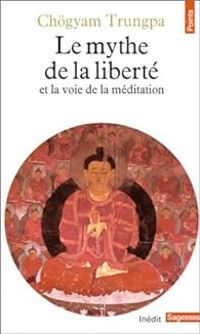 Chgyam Trungpa - Mythe de la liberté et la voie de la méditation