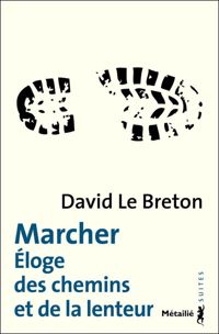 David Le Breton - Marcher - Eloge des chemins et de la lenteur