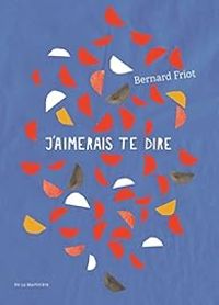 Couverture du livre J'aimerais te dire... - Bernard Friot