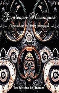 Couverture du livre Gentlemen Mécaniques - Dylan Horrocks - Aliette De Bodard - Emmanuel Chastelliere - Sylvain Lamur - Tom Crosshill - Tony Pi - Olivia Ho - Nick T Chan - Vivian Caethe - Indrapramit Das