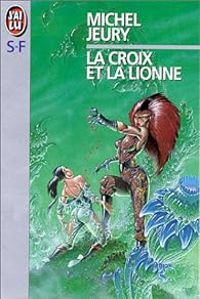 Michel Jeury - La croix et la lionne