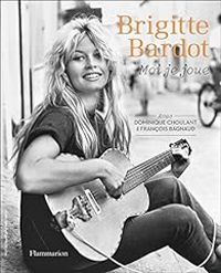 Brigitte Bardot - Dominique Choulant - Francois Bagnaud - Moi je joue