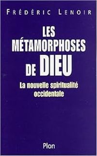 Frederic Lenoir - Les métamorphoses de Dieu 