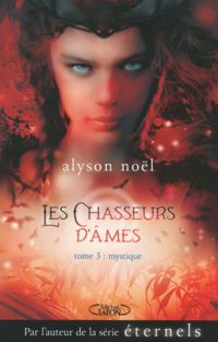 Alyson Noel - Les chasseurs d'âmes - tome 3 Mystique 