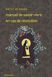 Maite Bernard - Manuel de savoir-vivre en cas de révolution