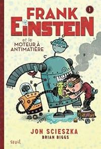 Jon Scieszka - Brian Biggs - Frank Einstein et le moteur à antimatière