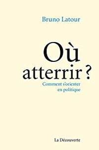 Couverture du livre Où atterrir ? Comment s'orienter en politique - Bruno Latour