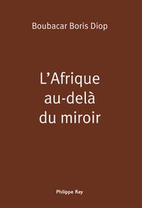 Boubacar Boris Diop - L'Afrique au-delà du miroir