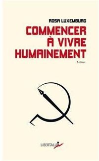 Rosa Luxemburg - Commencer à vivre humainement