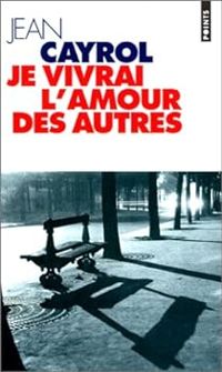 Jean Cayrol - Cayrol Jean - Je vivrai l'amour des autres