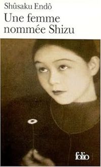 Shûsaku Endô - Une femme nommée Shizu