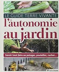 Couverture du livre Le guide Terre vivante de l'autonomie au jardin - Claude Aubert - Remy Bacher - Blaise Leclerc - Jean Paul Thorez - Claude Merle - Brigitte Lapouge Dejean - Michel Audureau - Christian Boue - Pascal Aspe