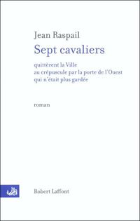 Jean Raspail - Sept cavaliers quittèrent la ville au crépuscule par la porte de l'Ouest qui n'était plus gardée