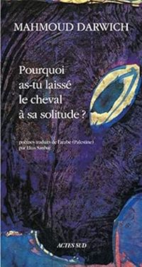 Mahmoud Darwich - Pourquoi as-tu laissé le cheval à sa solitude?