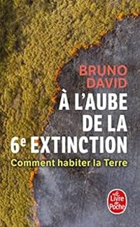 Bruno David - A l'aube de la 6ème extinction 