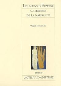 Wajdi Mouawad - Les mains d'Edwige au moment de la naissance