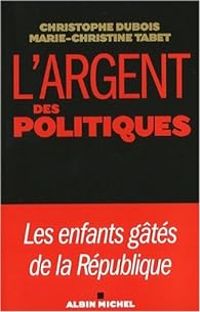 Couverture du livre L'argent des politiques - Christophe Dubois - Marie Christine Tabet