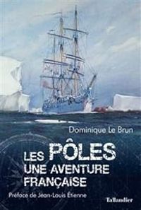 Dominique Le Brun - Les pôles : Une aventure française