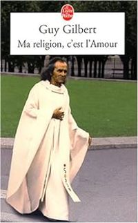 Guy Gilbert - Ma religion, c'est l'amour