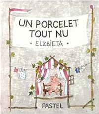 Couverture du livre Un porcelet tout nu - Elzbieta 