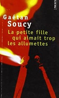 Couverture du livre La Petite fille qui aimait trop les allumettes - Gaetan Soucy