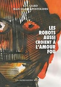 Couverture du livre Les robots aussi croient à l'amour fou - Jean Marie Apostolides - Luc Giard