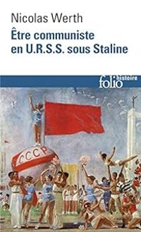 Nicolas Werth - Être communiste en U.R.S.S. sous Staline