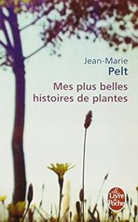 Jean Marie Pelt - Mes plus belles histoires de plantes