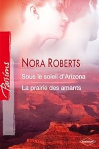 Couverture du livre Sous le soleil d'Arizona - La prairie des amants - Nora Roberts