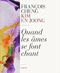 Francois Cheng -  Kim En Joong - Quand les âmes se font chant