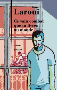 Fouad Laroui - Ce vain combat que tu livres au monde