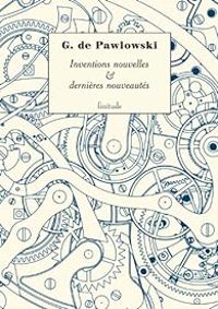 Gaston De Pawlowski - Inventions nouvelles & dernières nouveautés