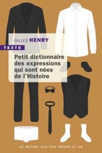 Gilles Henry - Petit dictionnaire des expressions nées de l'histoire