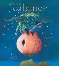 Philippe Lechermeier - Eric Puybaret(Illustrations) - Graines de cabanes